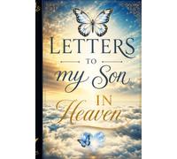Letters to My Son in Heaven: A Guided Grief Journal for Mothers and Fathers to Write Letters, Preserve Memories, and Keep the Love Alive