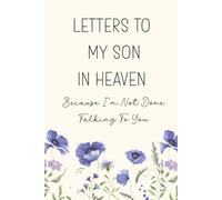 Letters To My Son In Heaven, Because I'm Not Done Talking To You: A Grief Journal for Healing And Remembrance After The Loss Of A Son Through Letters, Memories, And Reflection