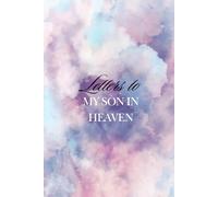 Letters to My Son in Heaven: bereavement journal, Guided Journal to help you through the loss of a Son, Grief Journal, Loss of Son Sympathy Gift, ... Mothers and Fathers: Keepsake Lined Notebook