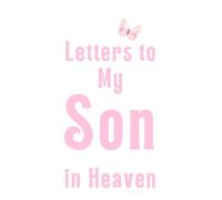 Letters to My Son in Heaven: Grief Journal for Parents Mourning a Son - Write Loving Letters & Cherish His Memory