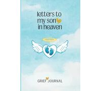 Letters to My Son in Heaven Grief Journal: Loss of Baby Boy Grieving Mom Mother Gift, Sympathy Condolence for Women Mourning Infant Child, Bereavement Remembrance Book