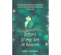 Letters to My Son in Heaven Grief Journal: Loss of Son Gift for Grieving Mother, Sympathy Condolence for Women Mourning Loss of Child. Bereavement Remembrance Memorial Book.