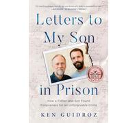 Letters to My Son in Prison: How a Father and Son Found Forgiveness for an Unforgivable Crime