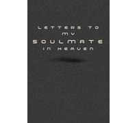 Letters to My Soulmate in Heaven: Grief Journal for Losing Your Soulmate - Write Letters, Honor Your Love, and Heal Through Memories