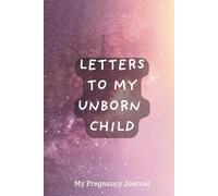 Letters to My Unborn Child: Pregnancy Journal - Pregnancy Keepsake for Expecting Moms and Dads - A lined journal