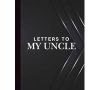 Letters To My Uncle: "A Heartfelt Gift for the Uncle Who Means So Much"