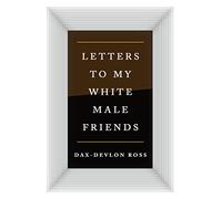 Letters to My White Male Friends