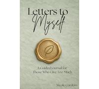 Letters To Myself: A Guided Journal for Those Who Give Too Much (The Letter Series)