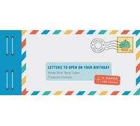 Letters to Open on Your Birthday : Write Now. Read Later. Treasure Forever.