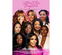 Letters To Our Daughters: Love Letters written with the Heartbeat of a Mother-Daughter Bond by Women entrepreneurs and Career-Focused Women
