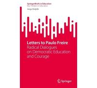 Letters to Paulo Freire: Radical Dialogues on Democratic Education and Courage (SpringerBriefs in Education)
