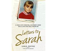 Letters to Sarah - A Child Lost Forever, A Mother's Grief and a Love That Will Never Die