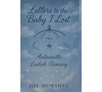 LETTERS TO THE BABY I LOST: A Grieving Mother’s Letters to the Baby She Lost