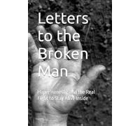 Letters to the Broken Man: Hope, Honesty, and the Real Fight to Stay Alive Inside