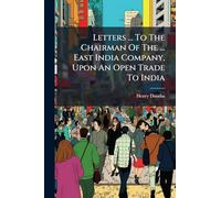 Letters ... To The Chairman Of The ... East India Company, Upon An Open Trade To India
