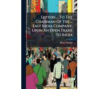 Letters ... To The Chairman Of The ... East India Company, Upon An Open Trade To India