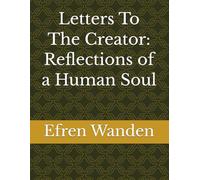 Letters To The Creator: Reflections of a Human Soul