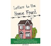 Letters to the Home Front: Positive Thoughts and Ideas for Parents Bringing Up Children with Developmental Disabilities, Particularly those with an Autism Spectrum Disorder