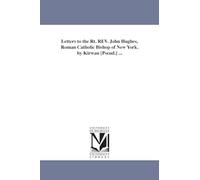 Letters to the Rt. Rev. John Hughes, Roman Catholic bishop of New York. By Kirwan [pseud.] ...