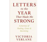 Letters to the Year That Made Me Strong: A Journey of Healing, Grace & Becoming