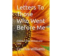 Letters To Those Who Went Before Me: A Book of Grief, Memory and Love