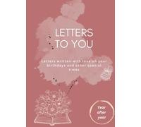 LETTERS TO YOU: Letters written with love on your child's birthdays and other special times