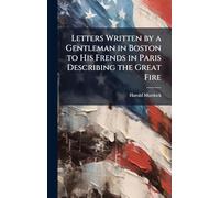 Letters Written by a Gentleman in Boston to His Frends in Paris Describing the Great Fire