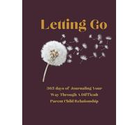 Letting Go: 365 days of Journaling Your Way Through A Difficult Parent Child Relationship