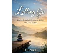 Letting Go: A Practical Guide to Inner Peace, Emotional Freedom, and Living Lightly