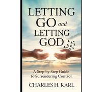 LETTING GO AND LETTING GOD- A STEP-BY-STEP GUIDE TO SURRENDERING CONTROL: Trusting God with your future