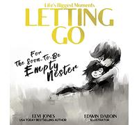 Letting Go: For The Soon To Be Empty Nester (Life's Biggest Moments)