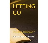 LETTING GO: How The Buddha’s Four Noble Truths Free The Mind From Suffering, Stress, And Burnout