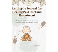 Letting Go Journal for Healing Past Hurt and Resentment: A 30-Day Guided Practice for Emotional Freedom - Little Monk Wisdom Series