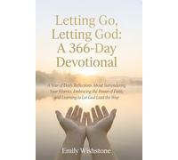 Letting Go, Letting God: A 366-Day Devotional: A Year of Daily Reflections About Surrendering Your Worries, Embracing the Power of Faith, and Learning to Let God Lead the Way