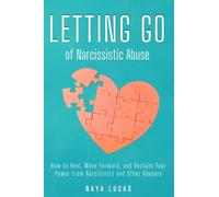 Letting Go of Narcissistic Abuse: How to Heal, Move Forward, and Reclaim Your Power from Narcissists and Other Abusers