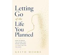 Letting Go of the Life You Planned: Grieving the Future That Never Happened