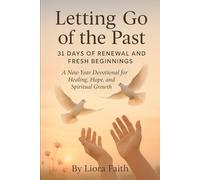 Letting Go of the Past: 31 Days of Renewal and Fresh Beginnings: A New Year Devotional for Healing, Hope, and Spiritual Growth