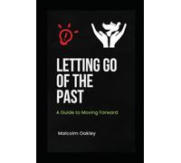 Letting Go of the Past: A Guide to Moving Forward with Your Life