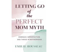 Letting Go of the Perfect Mom Myth: Embrace Imperfection and Thrive in Motherhood