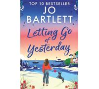 Letting Go of Yesterday: A BRAND NEW heartwarming and life-affirming story of love, hope, and second chances from Jo Bartlett (The Cornish Bay Collection)