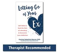 Letting Go of Your Ex : CBT Skills to Heal the Pain of a Breakup and Overcome Love Addiction