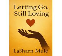 Letting Go, Still Loving: A Journey Through Doors You Were Never Meant to Walk Alone (The Still Healing Collection)