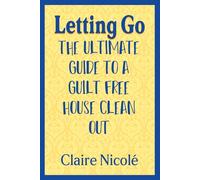 Letting Go: The ultimate guide to a guilt free house clean out