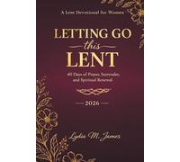 LETTING GO this LENT: 40 Days of Prayer, Surrender, and Spiritual Renewal