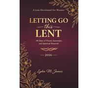 LETTING GO this LENT: 40 Days of Prayer, Surrender, and Spiritual Renewal