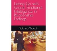 Letting Go with Grace: Emotional Intelligence in Relationship Endings