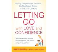 Letting Go with Love and Confidence: Raising Responsible, Resilient, Self-Sufficient Teens in the 21st Century