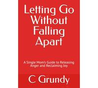 Letting Go Without Falling Apart: A Single Mom’s Guide to Releasing Anger and Reclaiming Joy