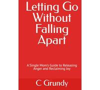 Letting Go Without Falling Apart: A Single Mom’s Guide to Releasing Anger and Reclaiming Joy