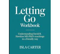 Letting Go Workbook: Letting Go David R. Hawkins MD/PhD's Teachings In a Friendly Way